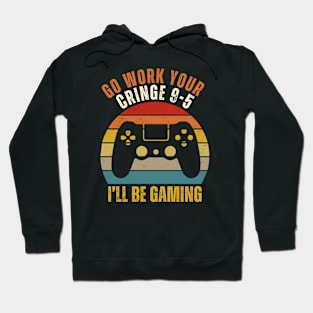 Go work your cringe 9-5 I'll be gaming Hoodie